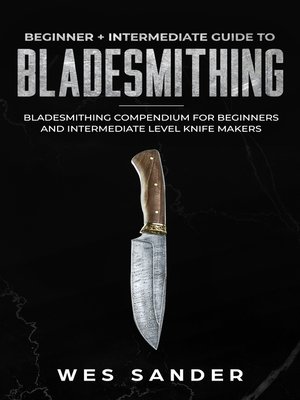 cover image of Bladesmithing: Beginner + Intermediate Guide to Bladesmithing